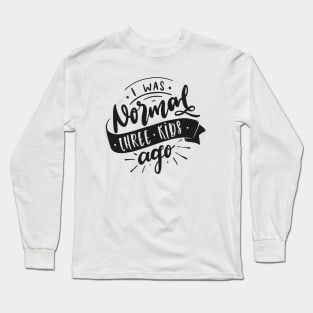 I Was Normal Three Kids Ago Mom Life Mothers Day Long Sleeve T-Shirt